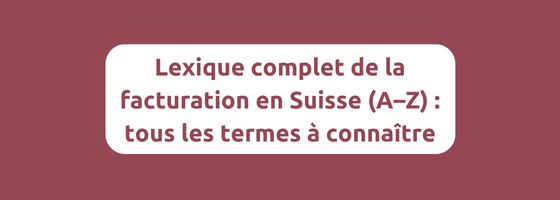 Lexique complet de la facturation en Suisse (A–Z) pour PME et indépendants.