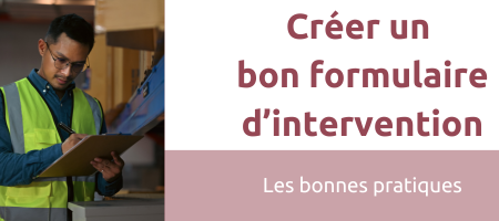 Les bonnes pratiques pour créer vos formulaires d'intervention