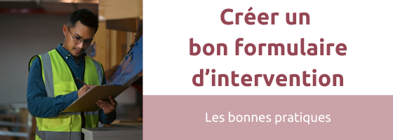 Les bonnes pratiques pour créer vos formulaires d'intervention
